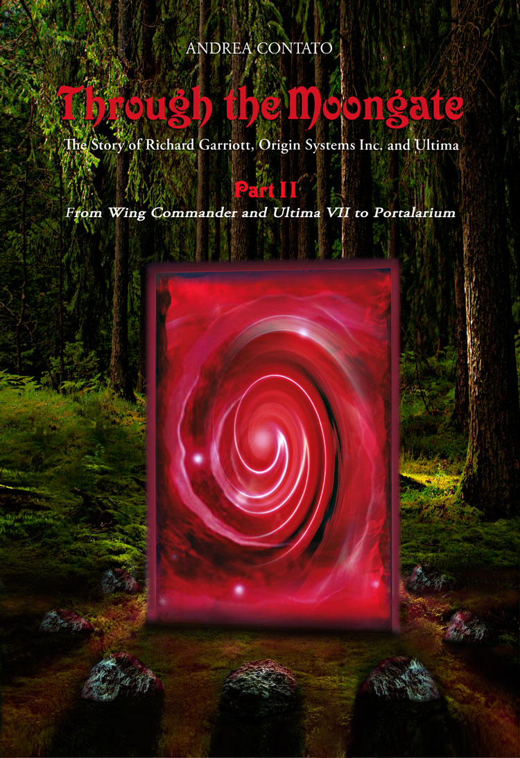 Andrea Contato, Edward Vitralis: Through the Moongate: The Story of Richard Garriott, Origin Systems Inc. and Ultima: Part 2 - From Wing Commander and Ultima VI to Portalarium (Hardcover, 2021, G. De Gasperini Editore - Desenzano del Garda)