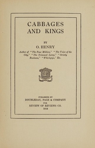 O. Henry: Cabbages and kings (1912, Published by Doubleday, Page & Company, for Review of Reviews Co.)