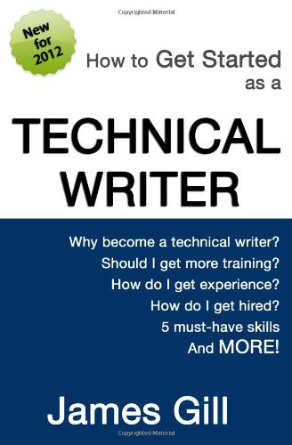 James Gill: How to Get Started as a Technical Writer (Paperback, 2012, Createspace Independent Publishing Platform, CreateSpace Independent Publishing Platform)
