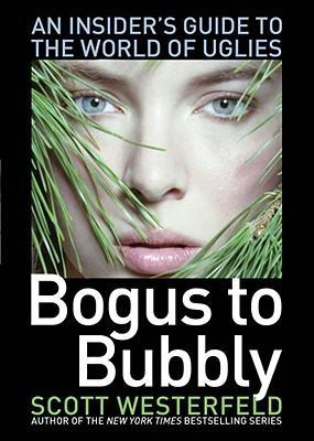 Scott Westerfeld: Bogus to Bubbly: An Insider's Guide to the World of Uglies (2008, Simon Pulse)