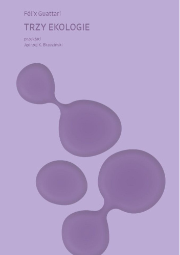Félix Guattari: Trzy ekologie (Polish language, 2025, słowo/obraz terytoria)
