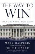 Mark Halperin, John F. Harris, Mark Halperin: The Way to Win (Hardcover, 2006, Random House)
