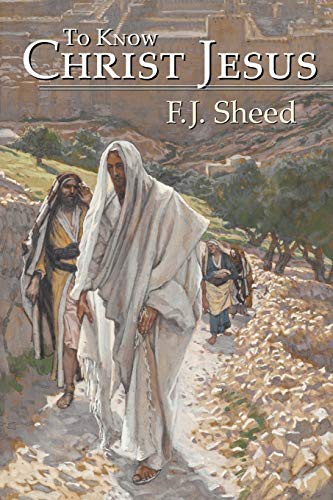 F. J. Sheed: To Know Christ Jesus (Paperback, 2013, Angelico Press)
