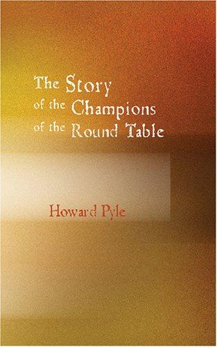 Howard Pyle: The Story of the Champions of the Round Table (2007, BiblioBazaar)