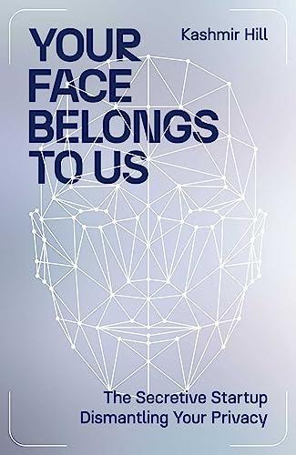 Kashmir Hill: Your Face Belongs To Us (2023)