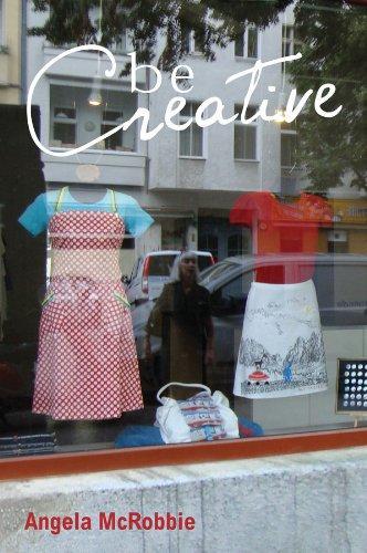 Angela McRobbie: Be creative : making a living in the new culture industries