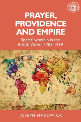 Joseph Hardwick, Andrew Thompson, Alan Lester: Prayer, Providence and Empire (2021, Manchester University Press)