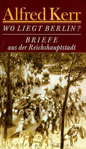Alfred Kerr: Wo liegt Berlin? (German language, 1997, Aufbau-Verlag)