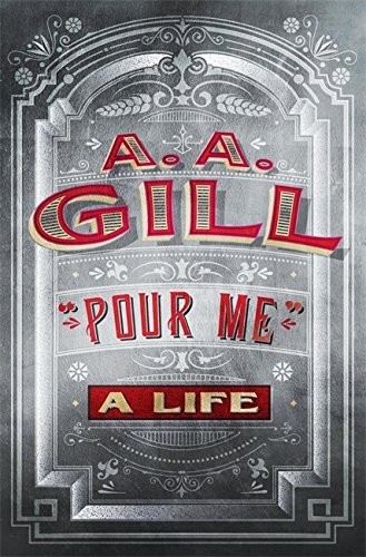 A. A. Gill: Pour Me (Hardcover, 2015, Weidenfeld & Nicolson, Orion Publishing Group, Limited)