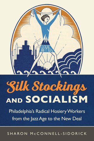 Sharon McConnell-Sidorick: Silk Stockings and Socialism (2017, University of North Carolina Press)