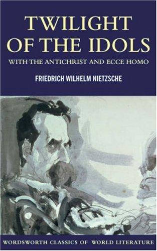 Friedrich Nietzsche: Twilight of the Idols (2007, Wordsworth Editions Ltd)