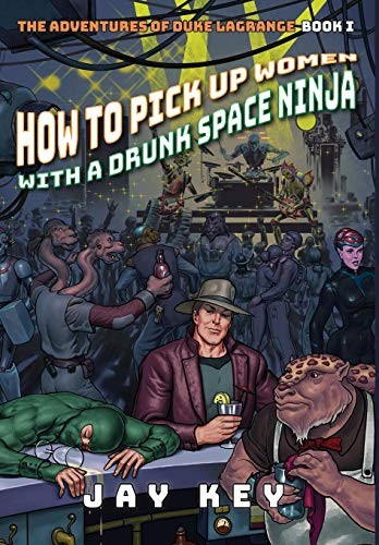 Jay Key: How to Pick Up Women with a Drunk Space Ninja (Hardcover, 2018, Star Wheel Books)