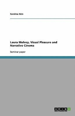 Carolina Hein: Laura Mulvey Visual Pleasure and Narrative Cinema (2008, Grin Verlag)
