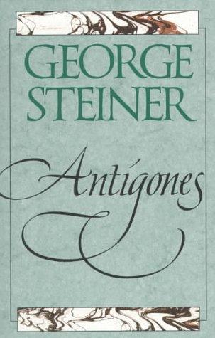 George Steiner: Antigones (1996, Yale University Press)