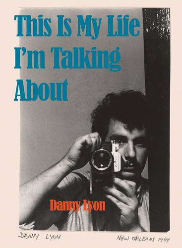 Danny Lyon: This Is My Life I'm Talking About (2024, Damiani)