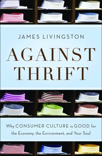 James Livingston: Against thrift (2011, Basic Books)