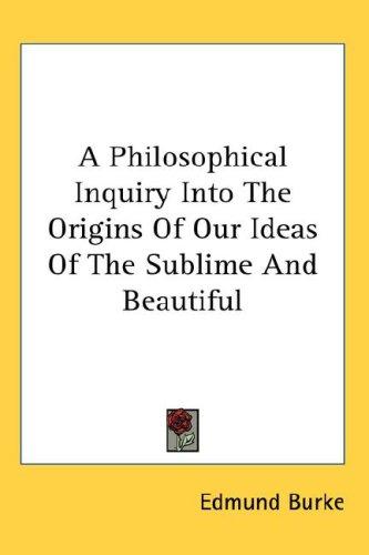 Edmund Burke: A Philosophical Inquiry Into The Origins Of Our Ideas Of The Sublime And Beautiful (Hardcover, Kessinger Publishing, LLC)
