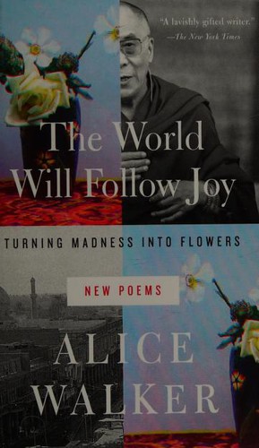 Alice Walker: The World Will Follow Joy Turning Madness Into Flowers New Poems (2014, The New Press)