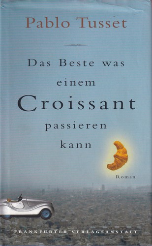 Pablo Tusset: Das Beste, was einem Croissant passieren kann. Roman. (Hardcover, German language, Frankfurter Verlagsanstalt)