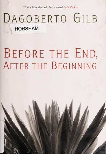 Dagoberto Gilb: Before the end, after the beginning (2011, Grove Press, Distributed by Publishers Group West)