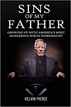 Kelvin Pierce: Sins of My Father: Growing Up with America’s Most Dangerous White Supremacist (2020, Independent)