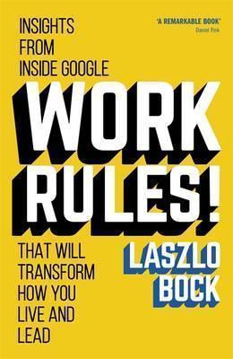 Laszlo Bock: Work Rules! : Insights from Inside Google That Will Transform How You Live and Lead (2015)