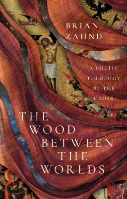 Brian Zahnd: Wood Between the Worlds (2024, InterVarsity Press)