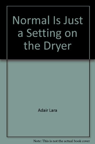 Adair Lara: Normal Is Just a Setting on the Dryer (BARNES & NOBLE)