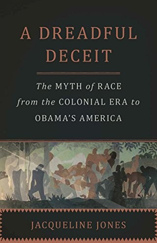 Jacqueline Jones: A Dreadful Deceit: The Myth of Race from the Colonial Era to Obama's America (Basic Books)
