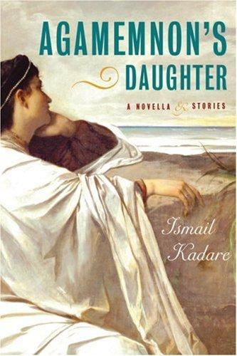 Ismail Kadare: Agamemnon's daughter (2007)