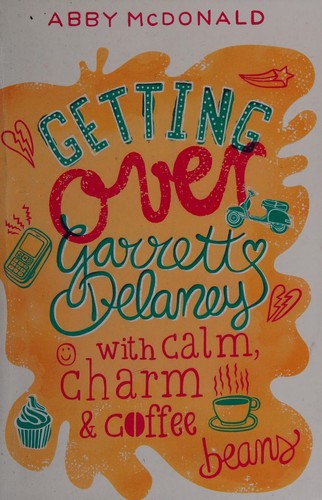 Abby McDonald: Getting over Garrett Delaney (2013, Walker Books)