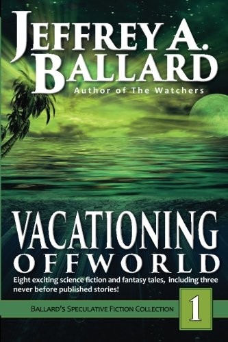 Jeffrey A. Ballard: Vacationing Offworld: Ballard's Speculative Fiction Collection 1 (2015, New Rochester Publishing)