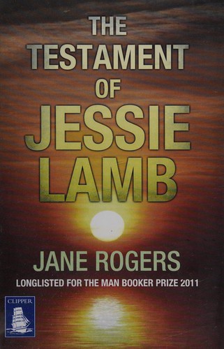 Jane Rogers: The testament of Jessie Lamb (2011, W F Howes)