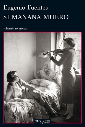 Eugenio Fuentes: Si mañana muero (Spanish language, 2013, Tusquets)