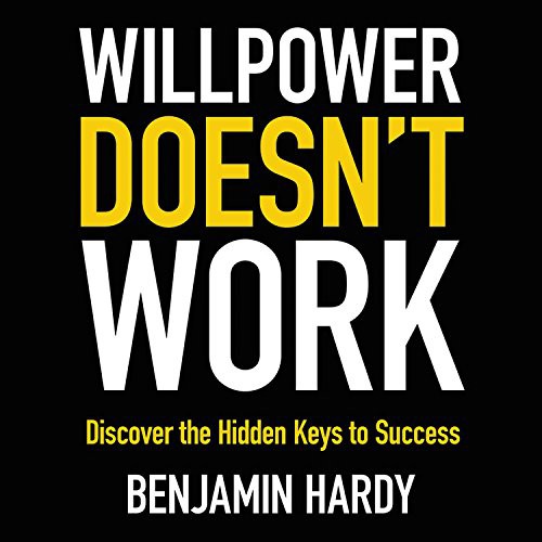 Benjamin Hardy: Willpower Doesn't Work (2018, Hachette Audio)