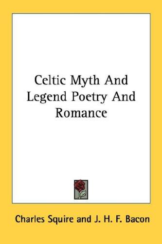 Charles Squire: Celtic Myth And Legend Poetry And Romance (Paperback, 2006, Kessinger Publishing, LLC)
