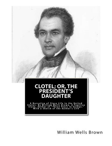 William Wells Brown: Clotel; or, The President's Daughter (Paperback, Createspace Independent Publishing Platform, CreateSpace Independent Publishing Platform)