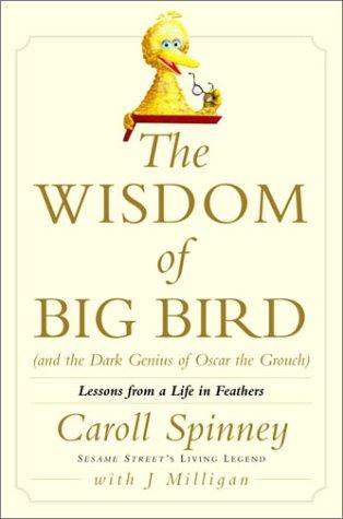 Caroll Spinney: The wisdom of Big Bird (and the dark genius of Oscar the Grouch) (2003, Villard)