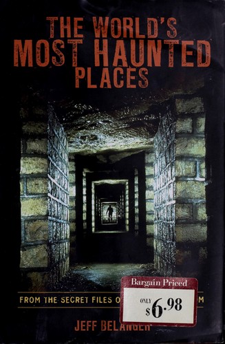 Jeff Belanger: World's Most Haunted Places/From the secret files of ghostvillage.com (Hardcover, 2007, Barnes & Noble)