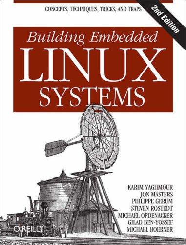 Karim Yaghmour, Jon Masters, Michael Opdenacker, Philippe Gerum, Gilad Ben-Yossef, Steven Rostedt, Michael Boerner: Building Embedded Linux Systems (2008, O'Reilly Media, Inc.)