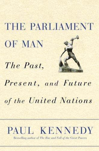 Paul M. Kennedy: The Parliament of Man: The Past, Present, and Future of the United Nations (2006)