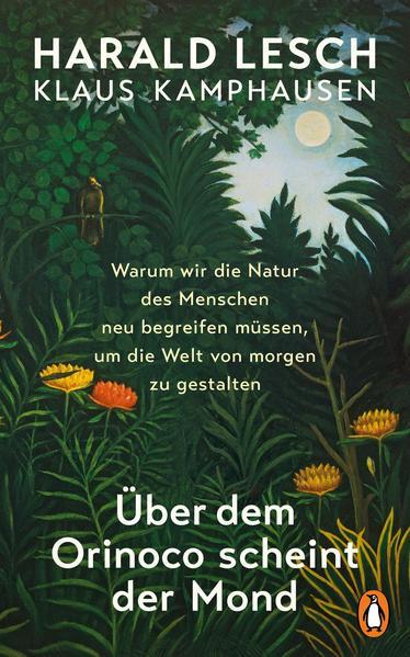 Harald Lesch, Klaus Kamphausen: Über dem Orinoco scheint der Mond Warum wir die Natur des Menschen neu begreifen müssen, um die Welt von morgen zu gestalten (German language, 2022)