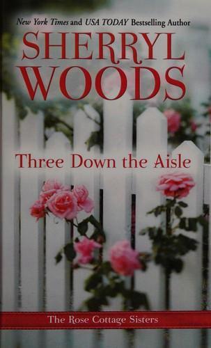 Sherryl Woods: Three Down the Aisle (Rose Cottage Sisters, #1) (2011)