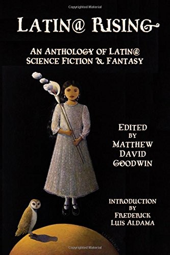 Frederick Luis Aldama, Matthew David Goodwin: Latin@ Rising  An Anthology of Latin@ Science Fiction and Fantasy (2017, Wings Press)