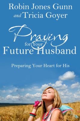 Robin Jones Gunn: Praying For Your Future Husband Preparing Your Heart For His (2011, Multnomah Publishers)