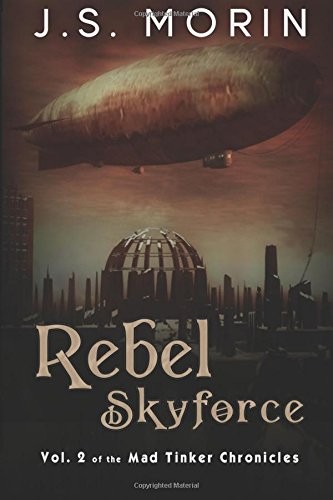 J S Morin: Rebel Skyforce (Mad Tinker Chronicles) (Volume 2) (Magical Scrivener)