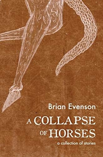 Brian Evenson: A Collapse of Horses: A Collection of Stories (2016, Coffee House Press)