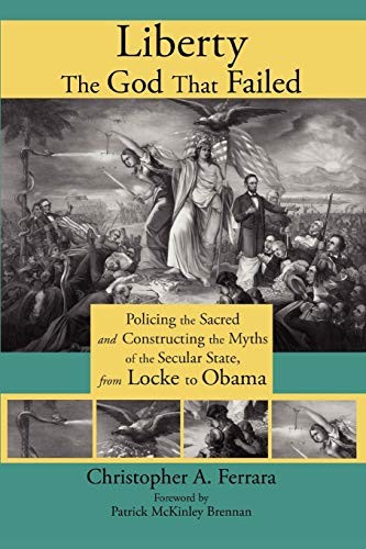 Christopher A. Ferrara: Liberty, the god that failed (2012, Angelico Press)