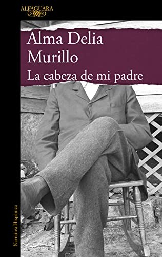 Alma Delia Murillo: La cabeza de mi padre (Paperback, ALFAGUARA)