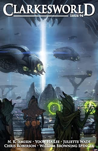 Juliette Wade, Neil Clarke, Yoon Ha Lee, Chris Roberson, N. K. Jemisin, William Browning Spencer: Clarkesworld Issue 94 (Paperback, Clarkesworld Magazine)